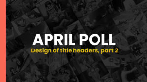 Read more about the article April Poll – Design of title headers, part 2